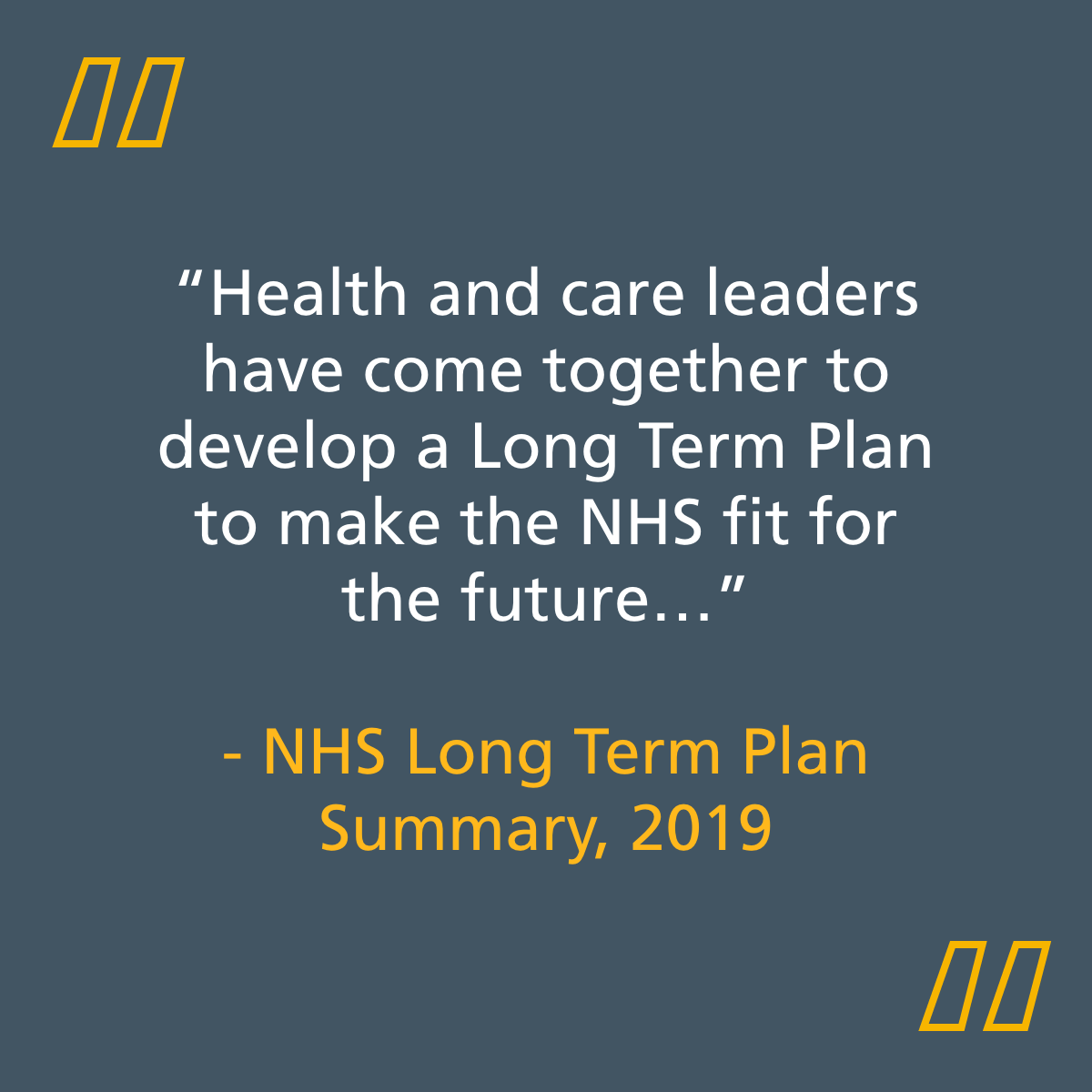 "Health and care leaders have come together to develop a Long Term Plan to make the NHS fit for the future..." - Quote from NHS Long Term Plan Summary